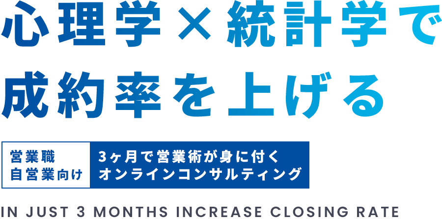 心理学×統計学で 成約率を上げる 【営業職・自営業向け】3ヶ月で営業術が身に付くオンラインコンサルティング IN JUST 3 MONTHS INCREASE CLOSING RATE