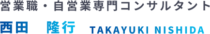 営業職・自営業専門コンサルタント 西田　隆行 TAKAYUKI NISHIDA